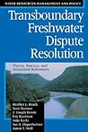 Transboundary Freshwater Dispute Resolution: Theory, Practice, and Annotated References Transboundary Freshwater Dispute Resolution: Theory, Practice, and Annotated References
