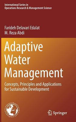 Adaptive Water Management: Concepts, Principles and Applications for Sustainable Development (International Series in Operations Research & Management Science, 258)