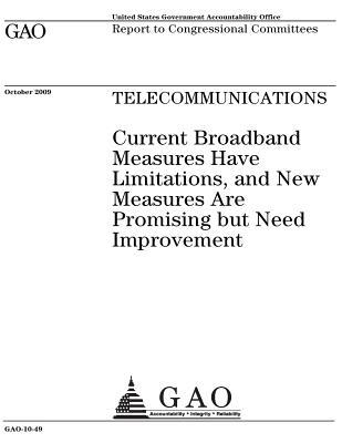 Telecommunications: Current Broadband Measures Have Limitations, and New Measures Are Promising But Need Improvement: Report to Congressional Committees.