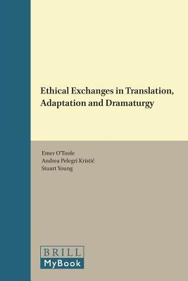 Ethical Exchanges in Translation, Adaptation and Dramaturgy (Themes in Theatre, 9)