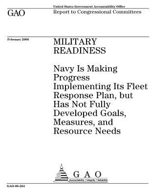 Military Readiness: Navy Is Making Progress Implementing Its Fleet Response Plan, But Has Not Fully Developed Goals, Measures, and Resource Needs: Report to Congressional Committees.