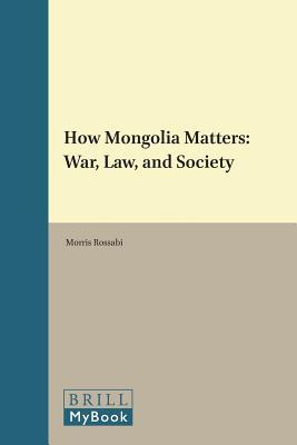 How Mongolia Matters: War, Law, and Society (Brill's Inner Asian Library, 36)