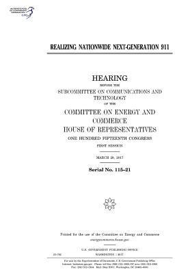 Realizing Nationwide Next-Generation 911: Hearing Before the Subcommittee on Communications and Technology of the Committee on Energy and Commerce, House of Representatives, One Hundred Fifteenth Congress, First Session, March 29, 2017.