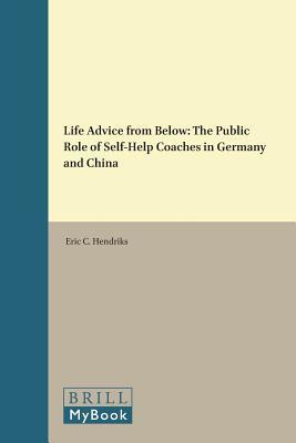 Life Advice from Below: The Public Role of Self-Help Coaches in Germany and China (International Comparative Social Studies, 37)