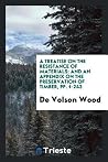 A Treatise on the Resistance of Materials: And an Appendix on the Preservation of Timber, pp. 1-243 A Treatise on the Resistance of Materials: And an Appendix on the Preservation of Timber, pp. 1-243