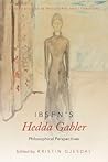 Ibsen's Hedda Gabler: Philosophical Perspectives (Oxford Studies in Philosophy and Lit) Ibsen's Hedda Gabler: Philosophical Perspectives (Oxford Studies in Philosophy and Lit)