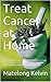 Treat Cancer at Home by Matelong Kelvin