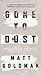 Gone to Dust by Matt   Goldman
