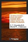 The Birth Control. Small or Large Families: Birth Control from the Moral, Racial and Eugenic Standpoint The Birth Control. Small or Large Families: Birth Control from the Moral, Racial and Eugenic Standpoint