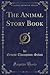 The Animal Story Book (Classic Reprint)