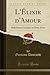 L'Élixir d'Amour: Mélodrame Comique en Deux Actes (Classic Reprint) (French Edition)