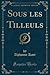 Sous les Tilleuls (Classic Reprint) (French Edition)