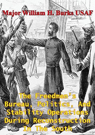 The Freedmen's Bureau, Politics, And Stability Operations During Reconstruction In The South (Kindle Edition)