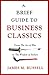 A Brief Guide to Business Classics: From The Art of War to The Wisdom of Failure