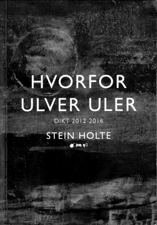Hvorfor ulver uler : dikt 2012 - 2016