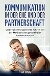 Kommunikation in der Ehe und der Partnerschaft: Liebevolle Wortgefechte führen mit der Methode der gewaltfreien Kommunikation (German Edition)