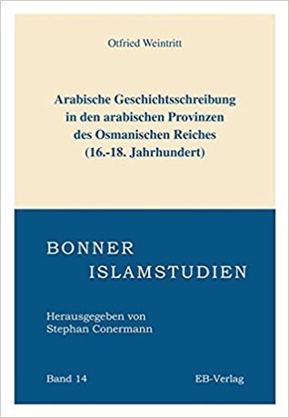 Arabische Geschichtsschreibung in den arabischen Provinzen des Osmanischen Reiches (16.-18. Jahrhundert)