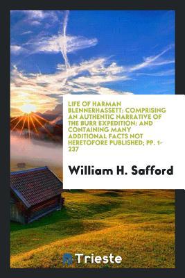 Life of Harman Blennerhassett: Comprising an Authentic Narrative of the Burr Expedition: and Containing Many Additional Facts Not Heretofore Published; pp. 1-237