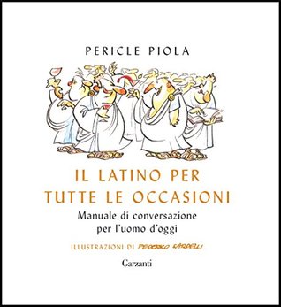 Il latino per tutte le occasioni : Manuale di conversazione per l'uomo d'oggi