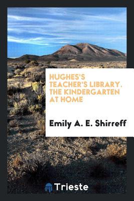 Hughes's Teacher's Library. The Kindergarten at Home