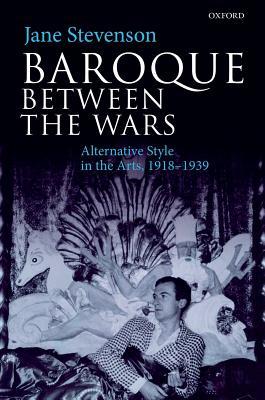 Baroque between the Wars: Alternative Style in the Arts, 1918-1939 (Hardcover)