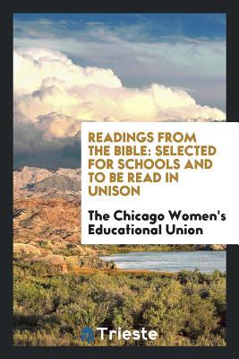 Readings from the Bible: Selected for Schools and to Be Read in Unison