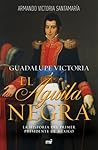 Guadalupe Victoria: El Águila Negra Guadalupe Victoria: El Águila Negra