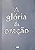 A Glória da Oração (Glória;...