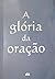 A Glória da Oração by Samuel R. Davidson