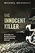The Innocent Killer: A True Story of a Wrongful Conviction and Its Astonishing Aftermath