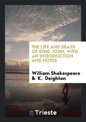 The Life and Death of King John, With an Introduction and Notes