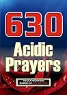 630 Acidic Prayers: Missile Prayer for Speedy Breakthrough, Healing and Deliverance (Christian Prayer Book)
