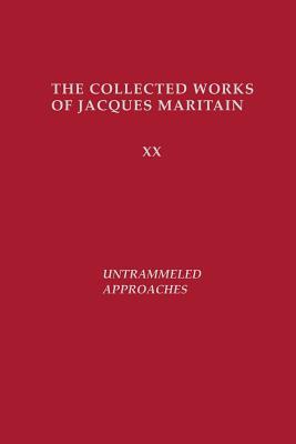 Untrammeled Approaches (Collected Works of Jacques Maritain)