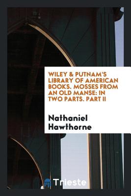 Wiley & Putnam's Library of American Books. Mosses from an Old Manse: In Two Parts. Part II