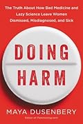 Doing Harm: The Truth About How Bad Medicine and Lazy Science Leave Women Dismissed, Misdiagnosed, and Sick 