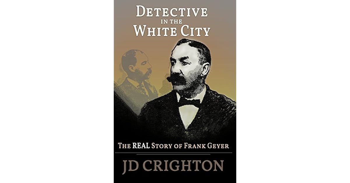 Detective in the White City: The Real Story of Frank Geyer by J.D. Crighton