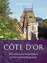 Côte d'Or: The wines and winemakers of the heart of Burgundy (The Infinite Ideas Classic Wine Library)