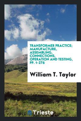 Transformer Practice; Manufacture, Assembling, Connections, Operation and Testing, pp. 1-276
