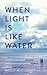 When Light Is Like Water