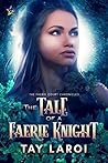 The Tale of a Faerie Knight by Tay LaRoi