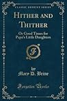 Hither and Thither: Or Good Times for Papa's Little Daughters (Classic Reprint)