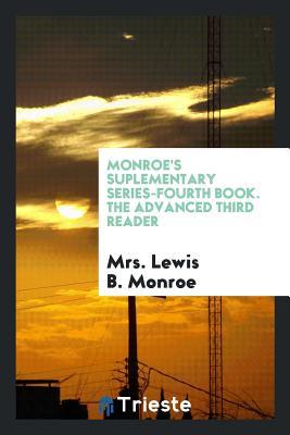 Monroe's Suplementary Series-Fourth Book. The Advanced Third Reader