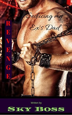 Seducing my Ex-Boyfriend's Father (Revenge Book 1)