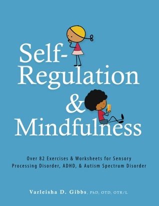 Self-Regulation and Mindfulness: Over 82 Exercises & Worksheets for Sensory Processing Disorder, ADHD, & Autism Spectrum Disorder (Paperback)