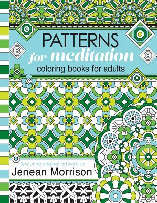 Patterns for Meditation Coloring Books for Adults: An Adult Coloring Book Featuring 35+ Geometric Patterns and Designs (Jenean Morrison Adult Coloring Books)
