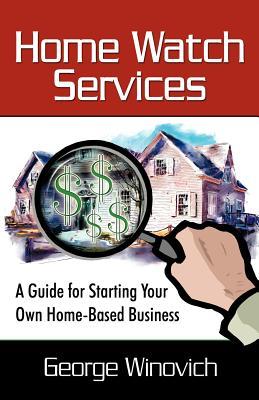 Home Watch Services: A Guide for Starting Your Own Home Based Business
