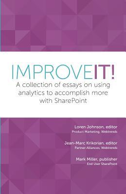 Improve It!: A collection of essays on using analytics to accomplish more with SharePoint