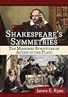 Shakespeare's Symmetries: The Mirrored Structure of Action in the Plays Shakespeare's Symmetries: The Mirrored Structure of Action in the Plays