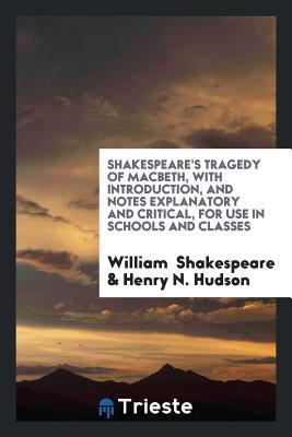 Tragedy of Macbeth, with Introduction, and Notes Explanatory and Critical, for Use in Schools and Classes
