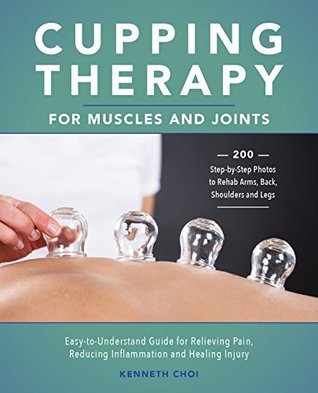 Cupping Therapy for Muscles and Joints: An Easy-to-Understand Guide for Relieving Pain, Reducing Inflammation and Healing Injury (Kindle Edition)